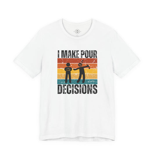 I make pour decisions