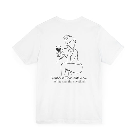 Wine Is the Answer - (Back Print)
